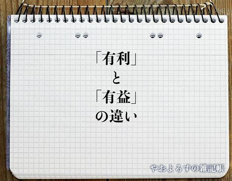 有利益|「有利」と「有益」の違いとは？意味を詳しく解釈 